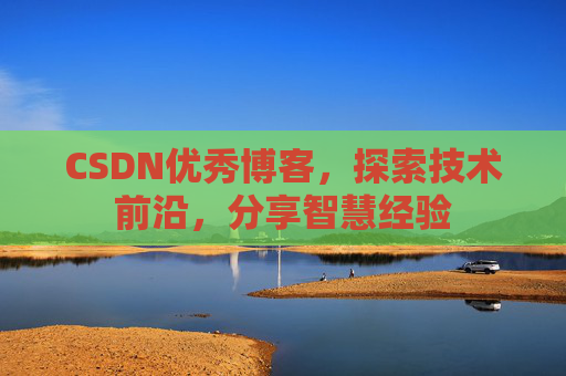 CSDN优秀博客,探索技术前沿,分享智慧经验